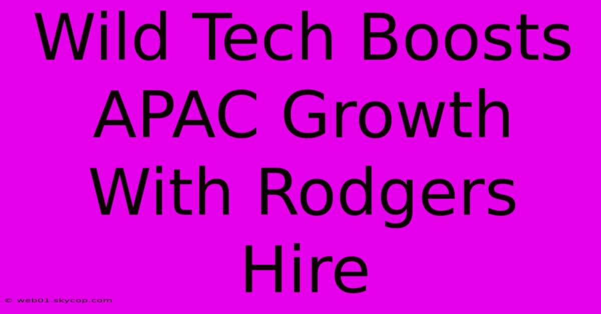 Wild Tech Boosts APAC Growth With Rodgers Hire