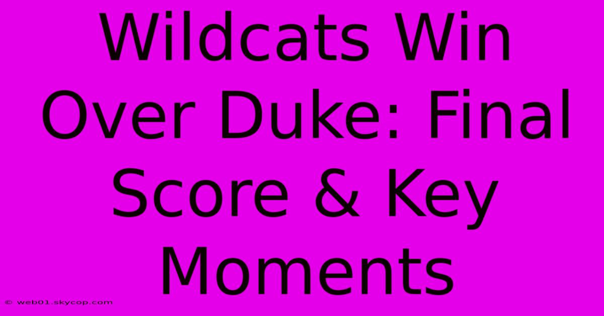 Wildcats Win Over Duke: Final Score & Key Moments 