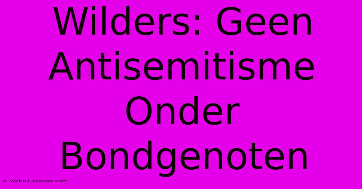 Wilders: Geen Antisemitisme Onder Bondgenoten