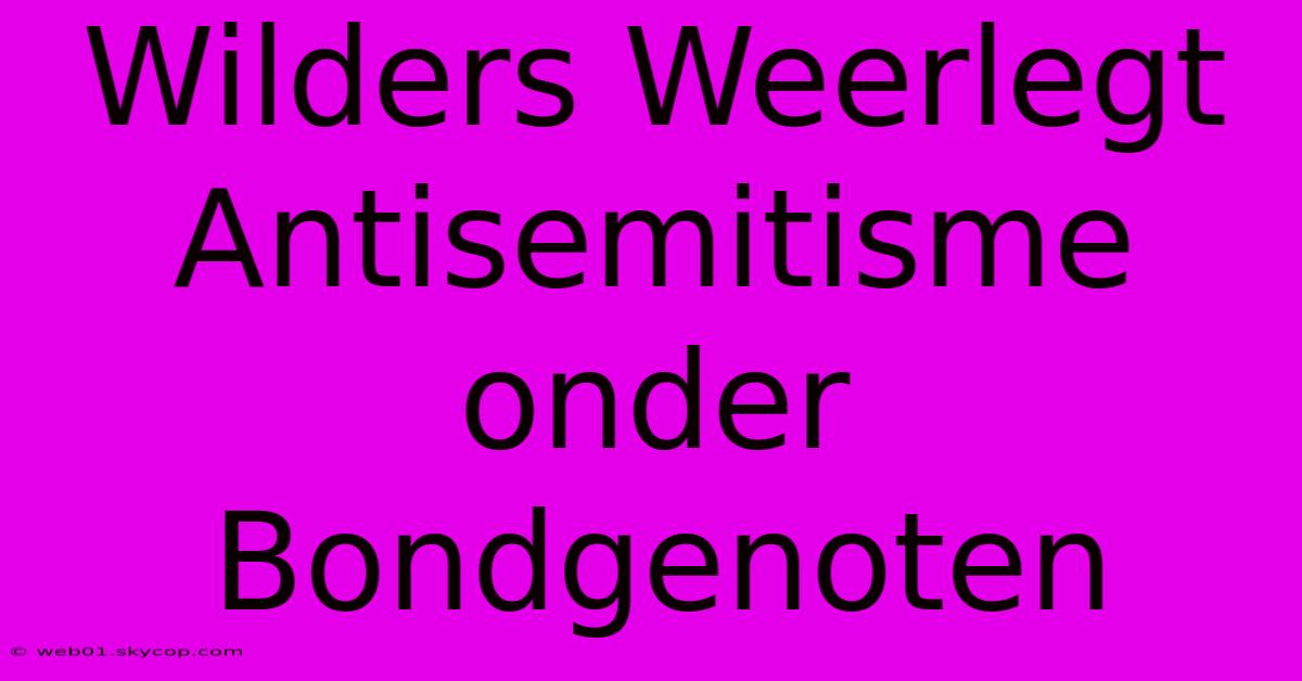 Wilders Weerlegt Antisemitisme Onder Bondgenoten 