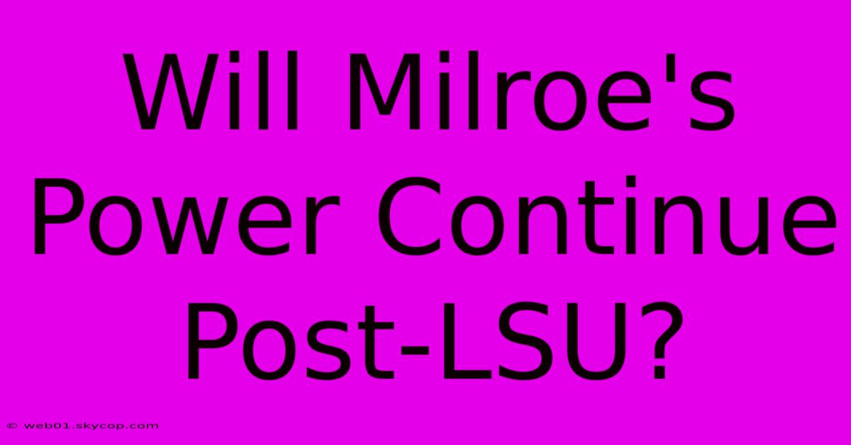 Will Milroe's Power Continue Post-LSU?