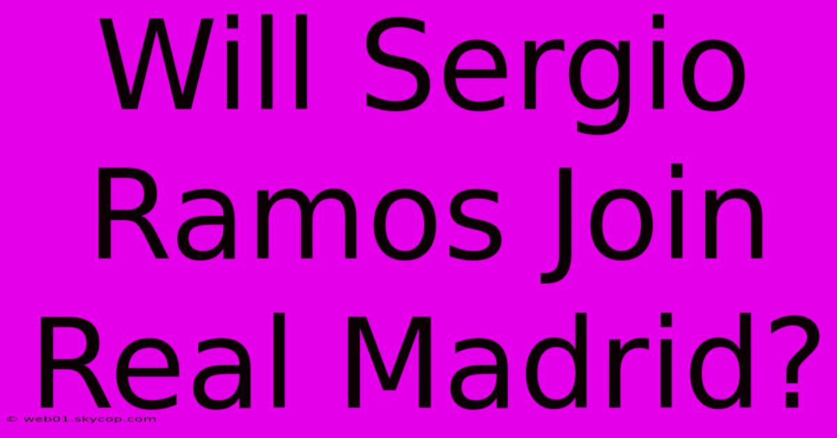 Will Sergio Ramos Join Real Madrid?