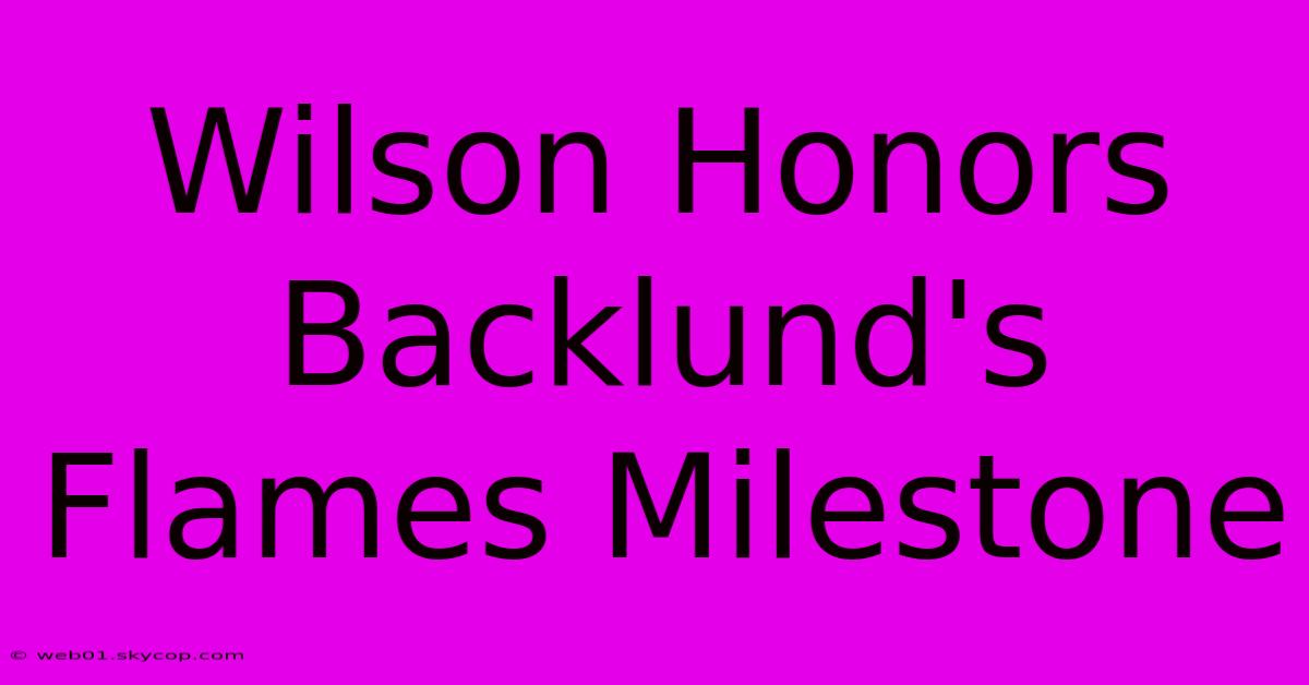 Wilson Honors Backlund's Flames Milestone