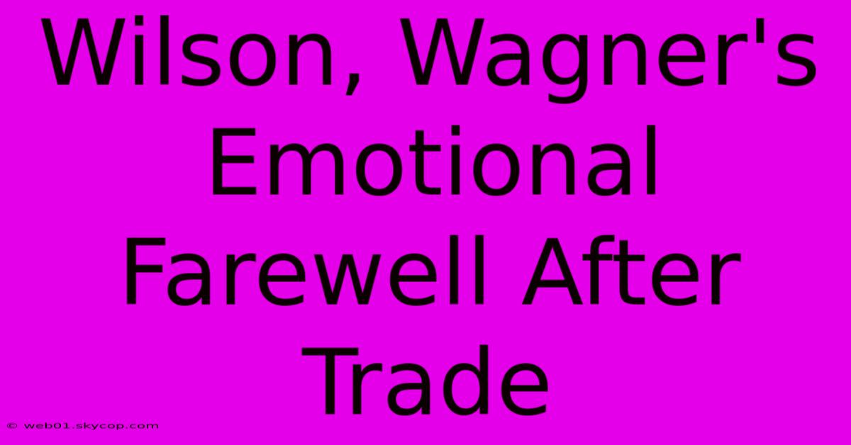 Wilson, Wagner's Emotional Farewell After Trade