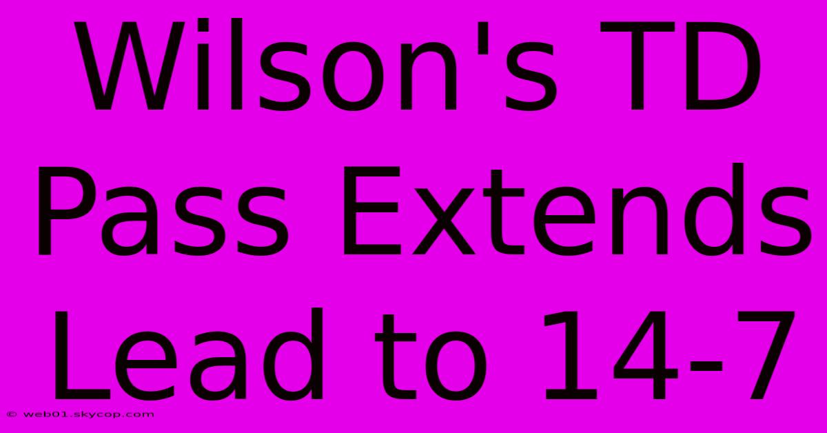 Wilson's TD Pass Extends Lead To 14-7