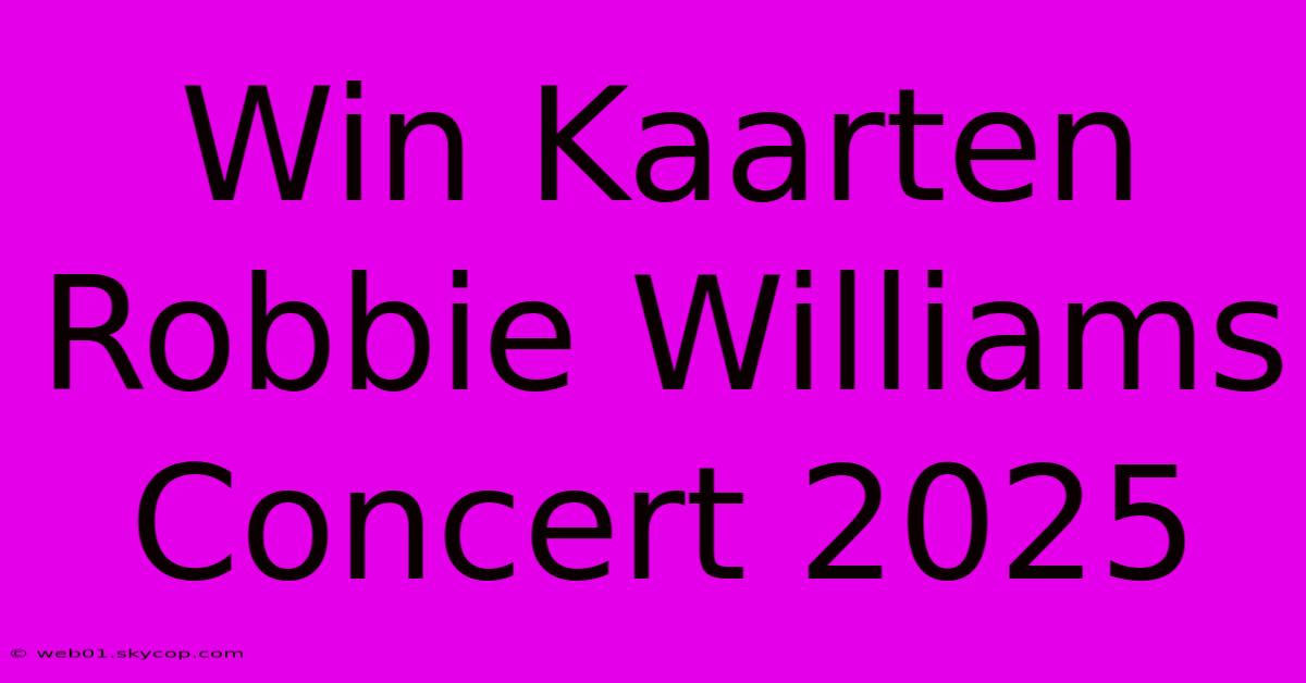 Win Kaarten Robbie Williams Concert 2025