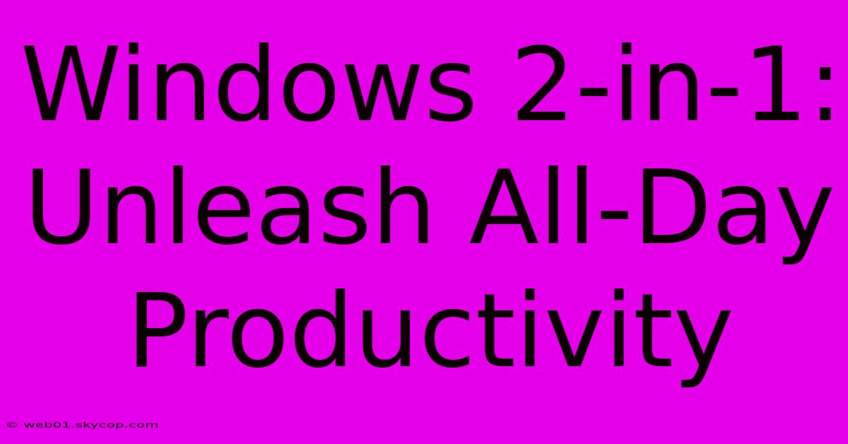 Windows 2-in-1:  Unleash All-Day Productivity 