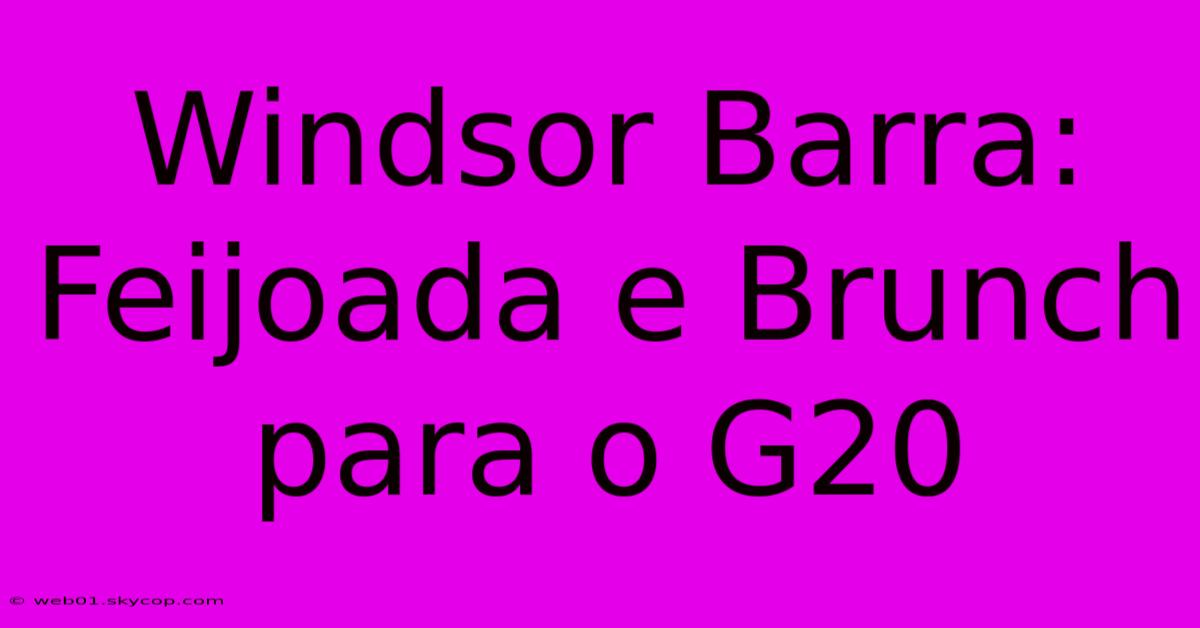 Windsor Barra: Feijoada E Brunch Para O G20