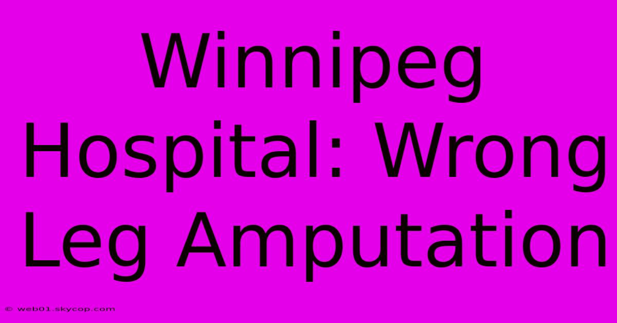 Winnipeg Hospital: Wrong Leg Amputation  