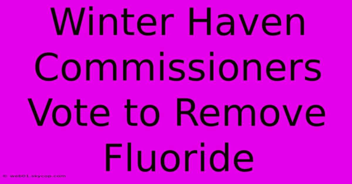 Winter Haven Commissioners Vote To Remove Fluoride