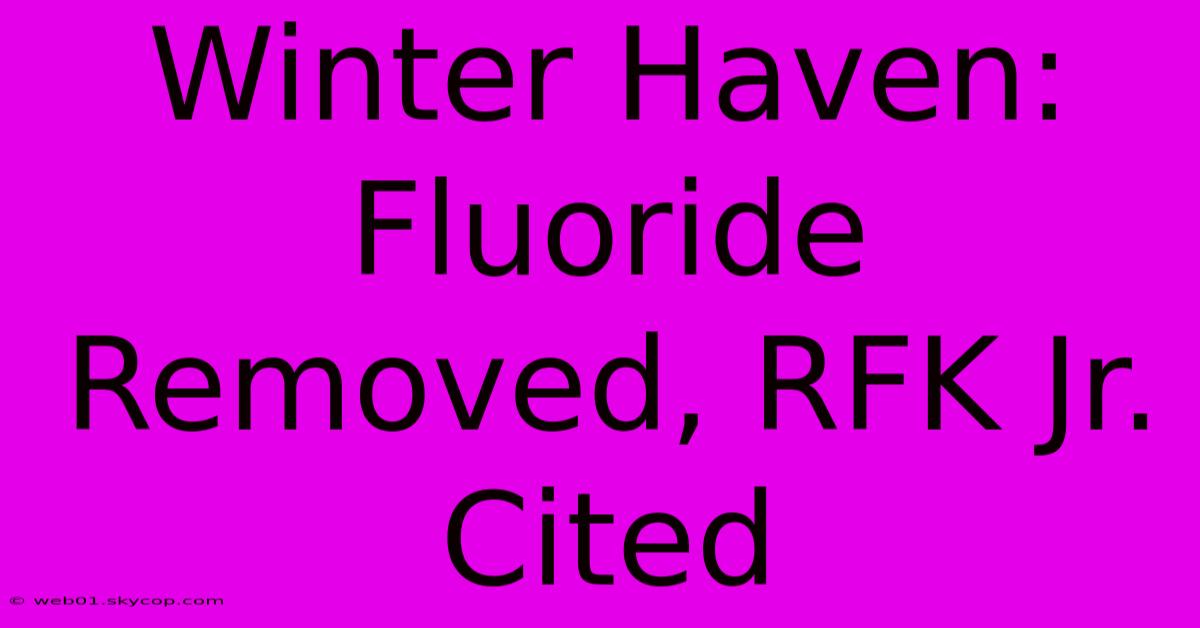 Winter Haven: Fluoride Removed, RFK Jr. Cited 