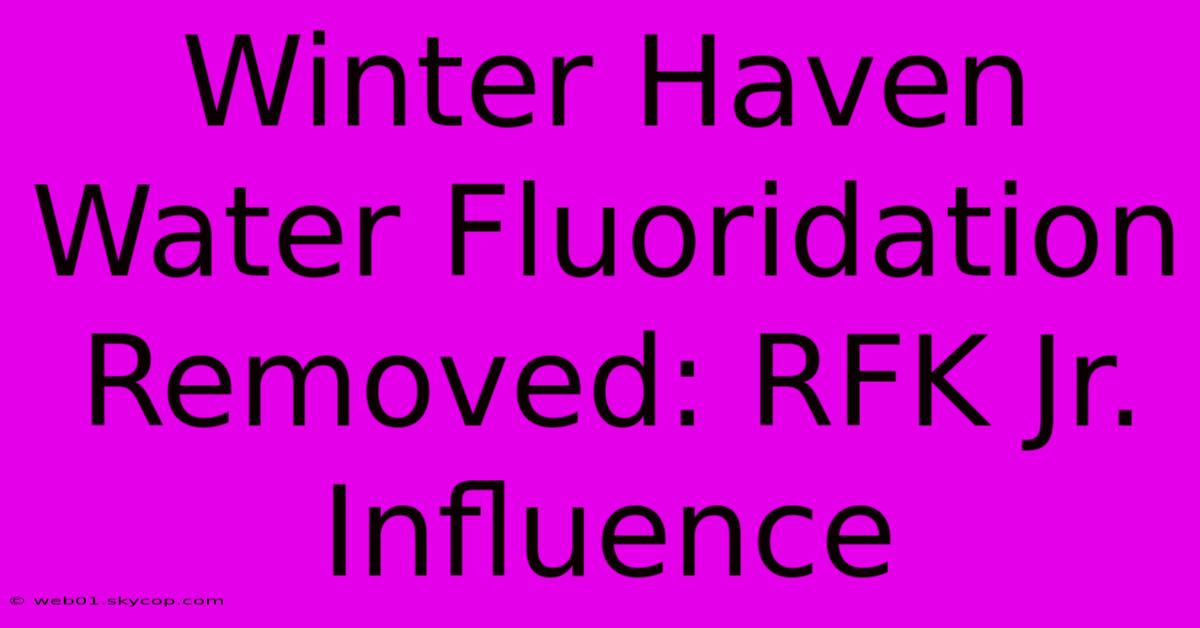 Winter Haven Water Fluoridation Removed: RFK Jr. Influence