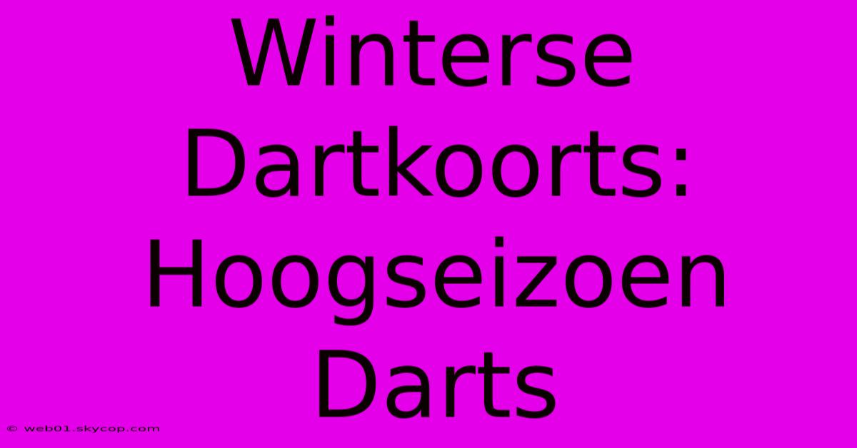 Winterse Dartkoorts: Hoogseizoen Darts