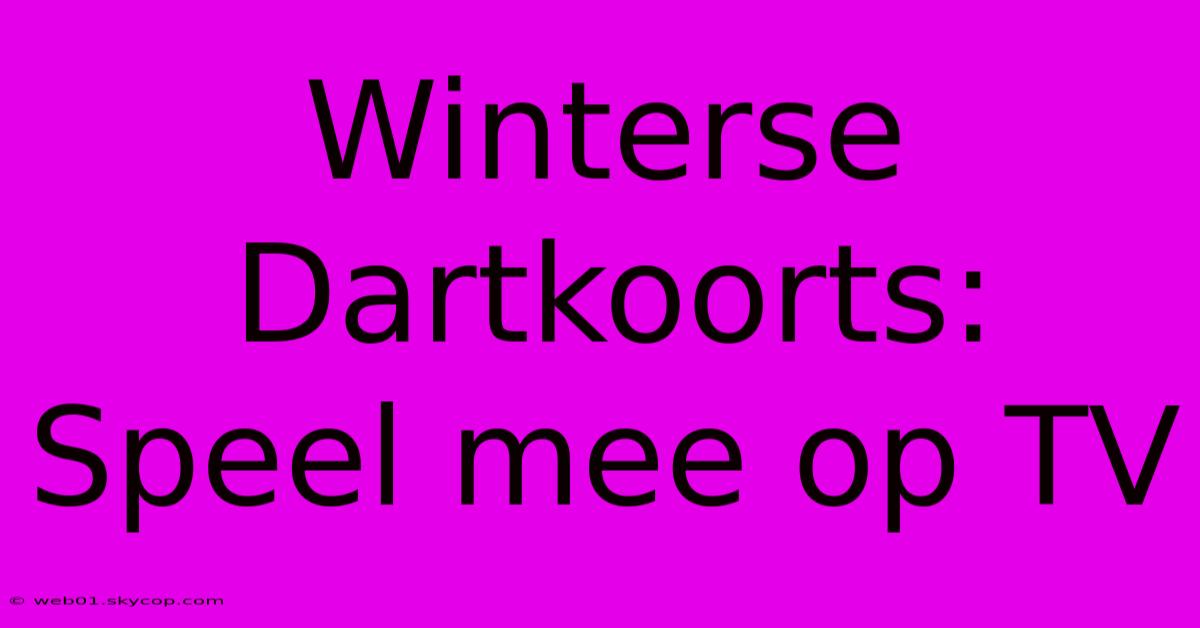 Winterse Dartkoorts: Speel Mee Op TV 