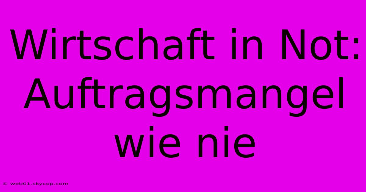 Wirtschaft In Not: Auftragsmangel Wie Nie