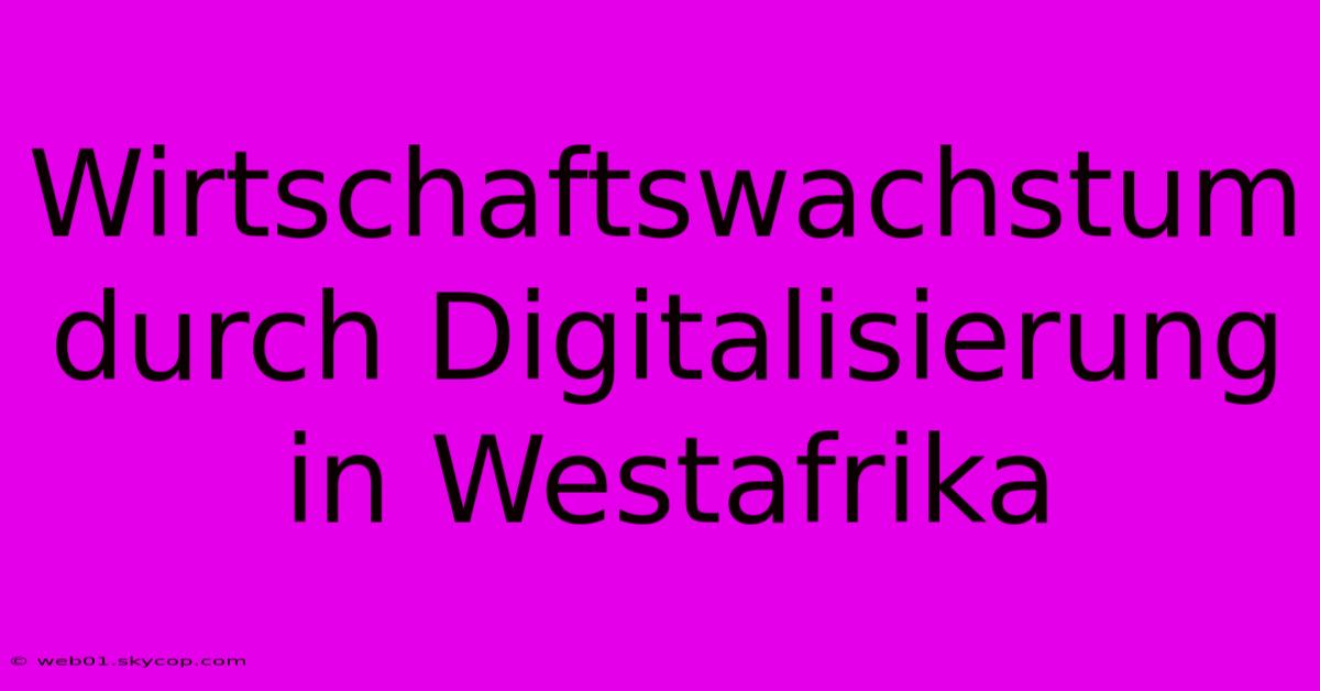 Wirtschaftswachstum Durch Digitalisierung In Westafrika