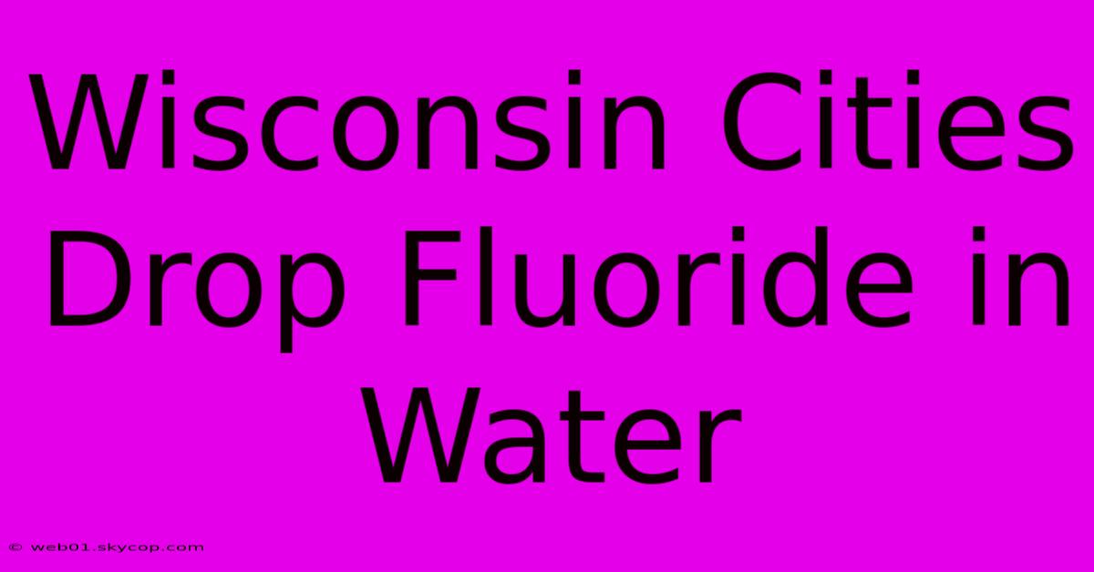 Wisconsin Cities Drop Fluoride In Water