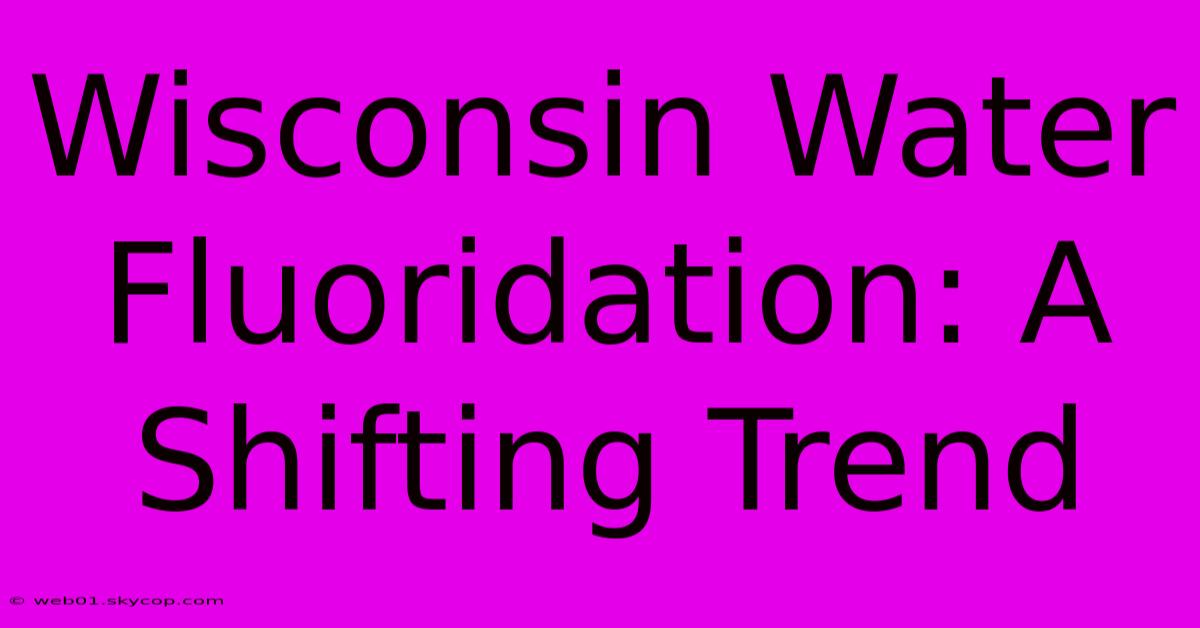 Wisconsin Water Fluoridation: A Shifting Trend 