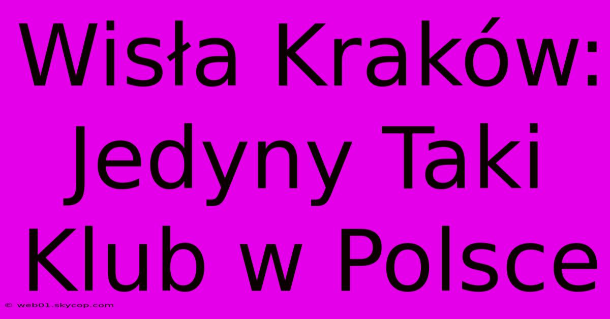 Wisła Kraków: Jedyny Taki Klub W Polsce