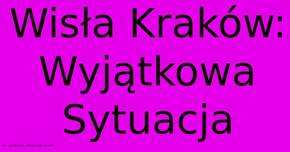 Wisła Kraków: Wyjątkowa Sytuacja