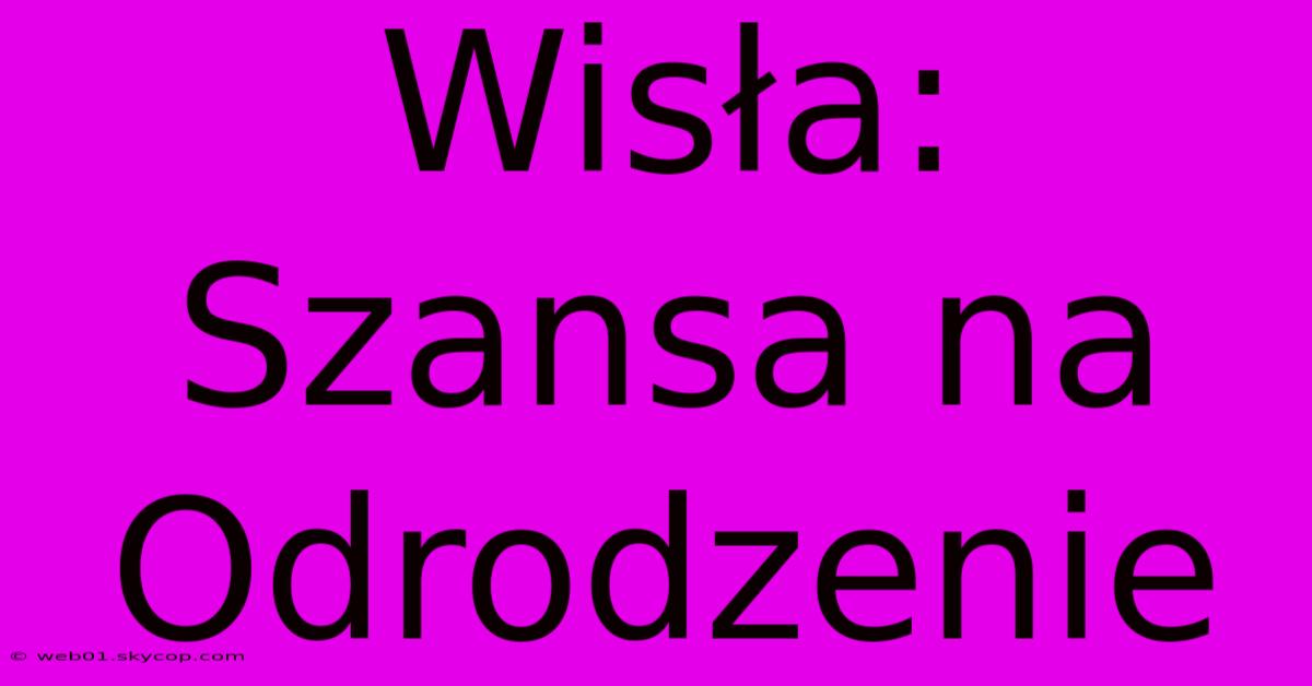 Wisła: Szansa Na Odrodzenie