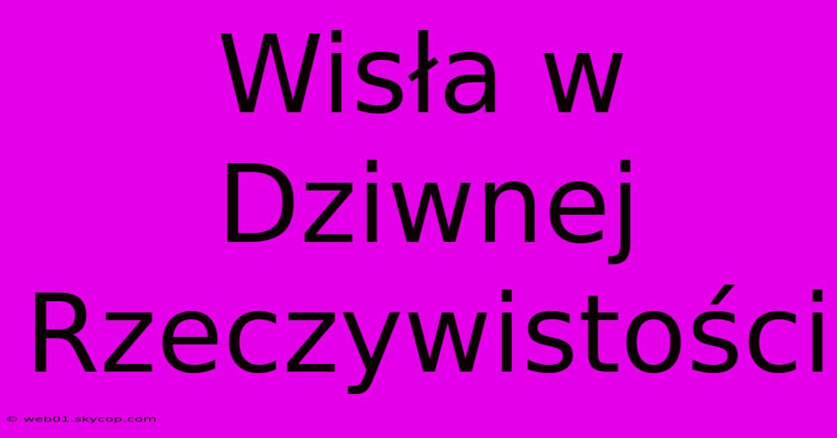 Wisła W Dziwnej Rzeczywistości