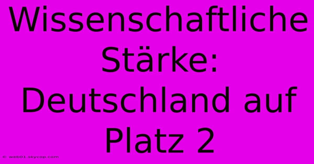 Wissenschaftliche Stärke:  Deutschland Auf Platz 2 