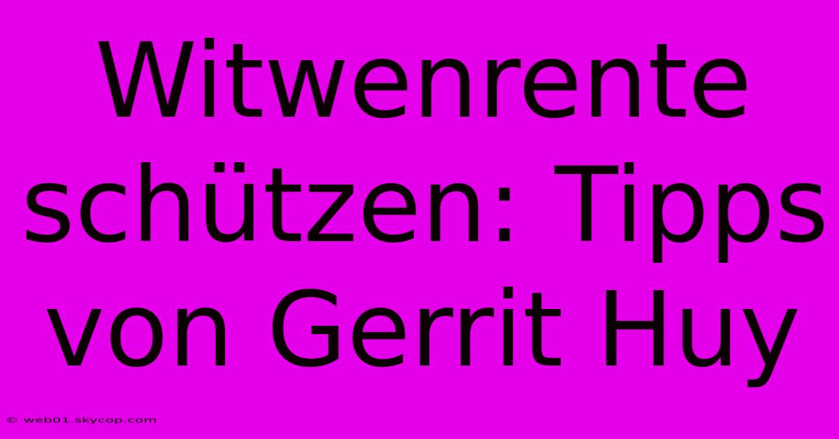 Witwenrente Schützen: Tipps Von Gerrit Huy