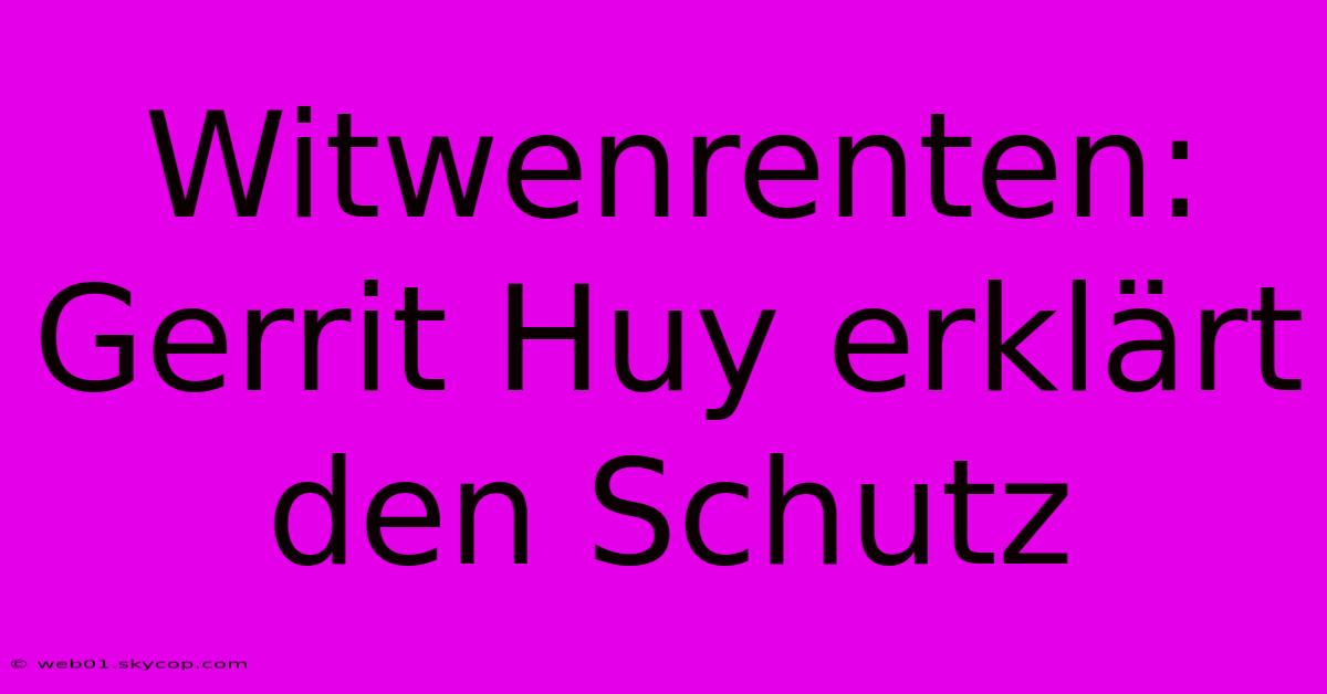 Witwenrenten: Gerrit Huy Erklärt Den Schutz