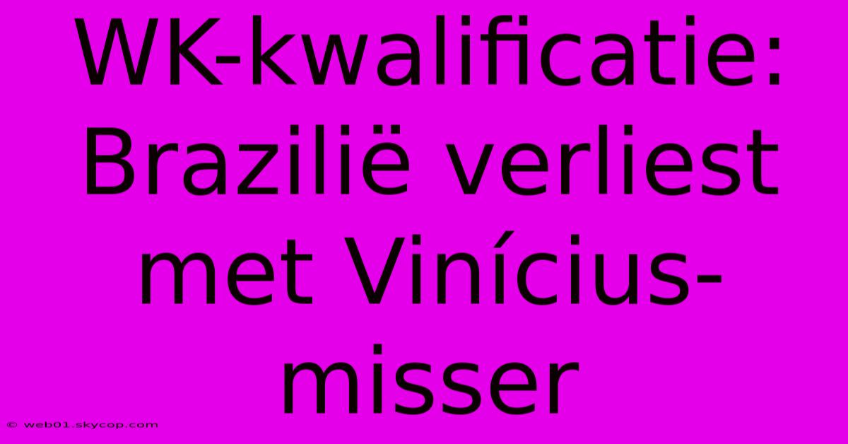 WK-kwalificatie: Brazilië Verliest Met Vinícius-misser