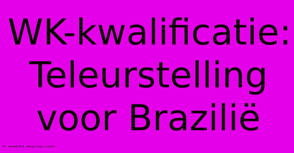 WK-kwalificatie: Teleurstelling Voor Brazilië 