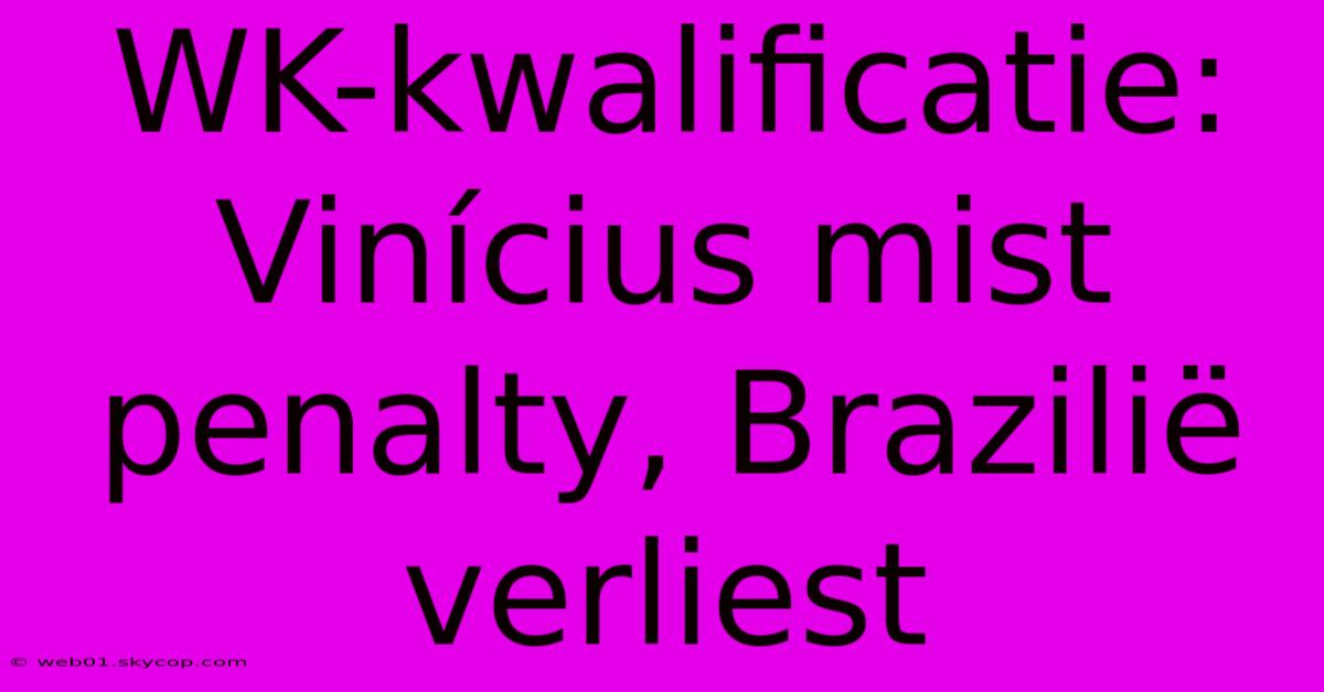 WK-kwalificatie: Vinícius Mist Penalty, Brazilië Verliest 