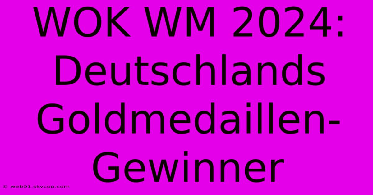 WOK WM 2024: Deutschlands Goldmedaillen-Gewinner