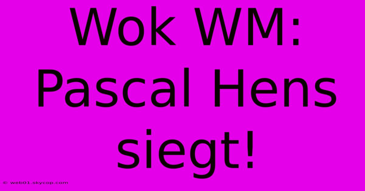 Wok WM: Pascal Hens Siegt!