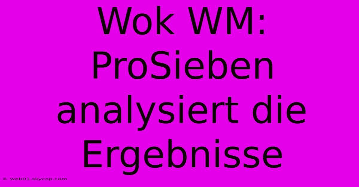 Wok WM: ProSieben Analysiert Die Ergebnisse 