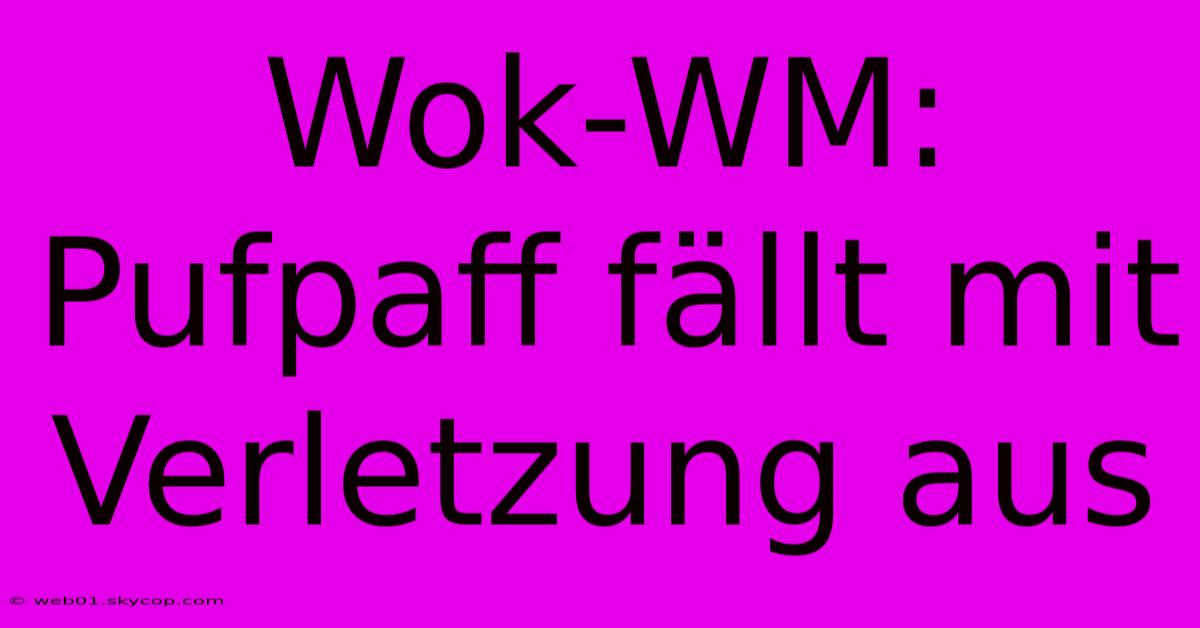 Wok-WM: Pufpaff Fällt Mit Verletzung Aus