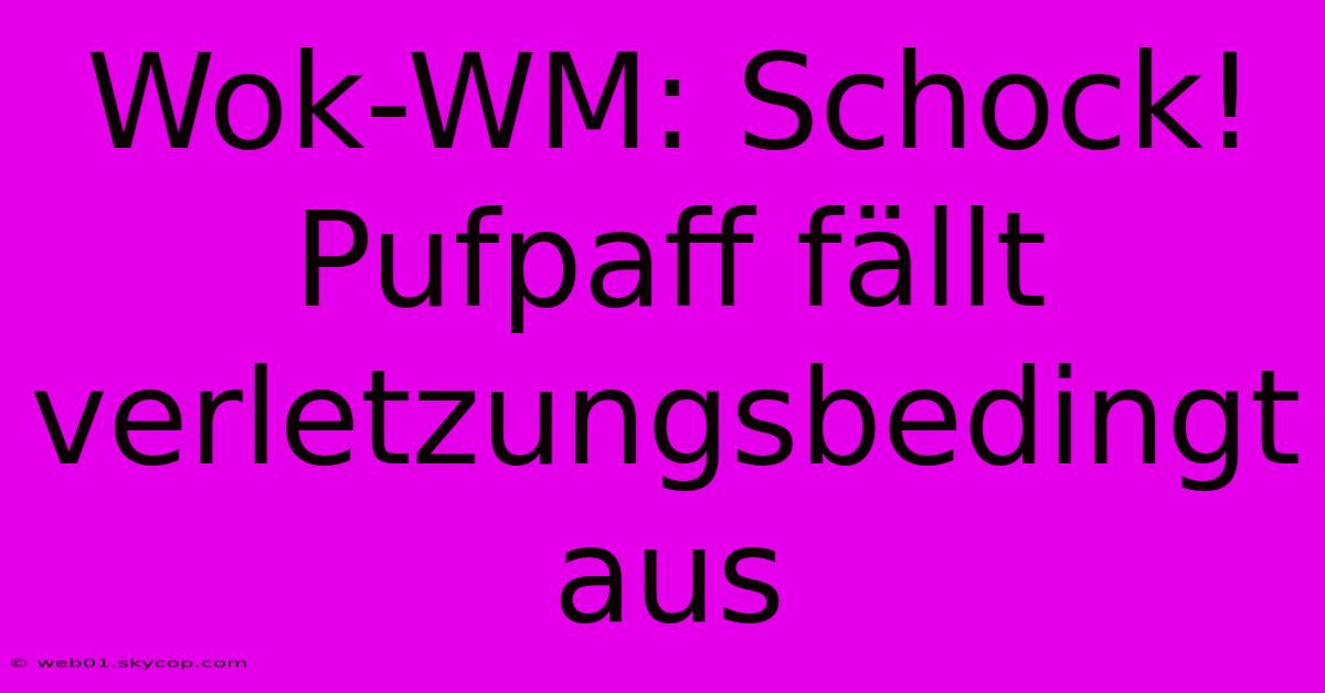 Wok-WM: Schock! Pufpaff Fällt Verletzungsbedingt Aus