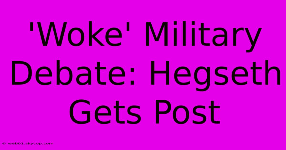 'Woke' Military Debate: Hegseth Gets Post