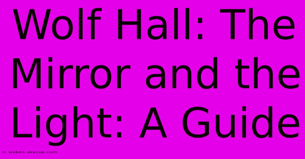 Wolf Hall: The Mirror And The Light: A Guide