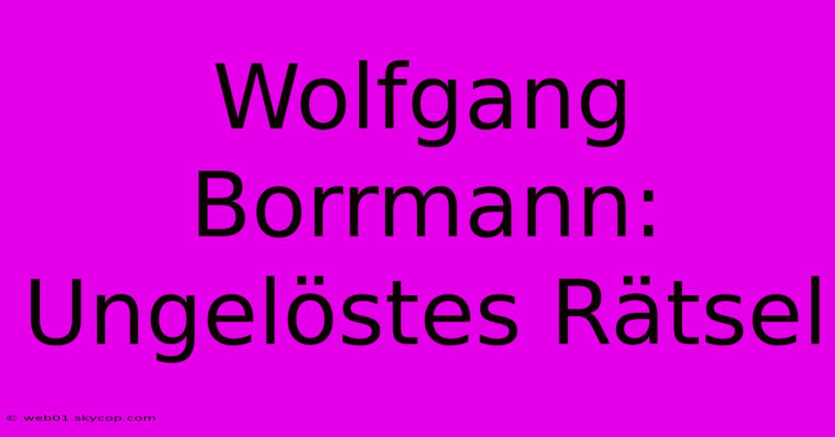 Wolfgang Borrmann: Ungelöstes Rätsel