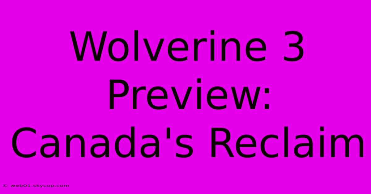 Wolverine 3 Preview: Canada's Reclaim