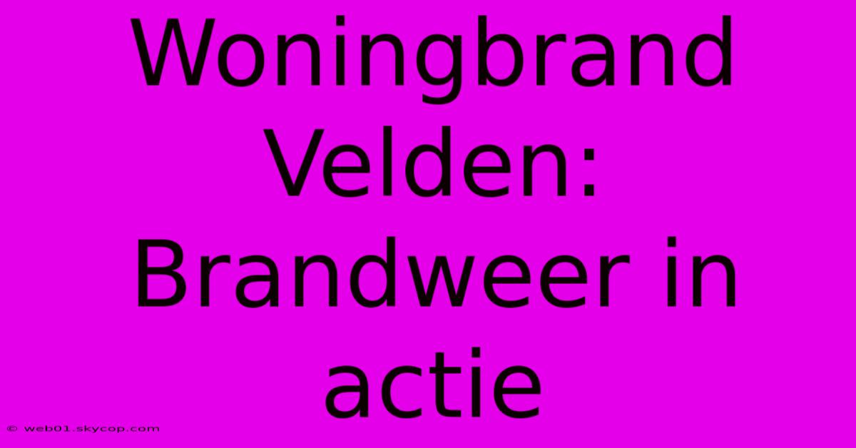 Woningbrand Velden: Brandweer In Actie