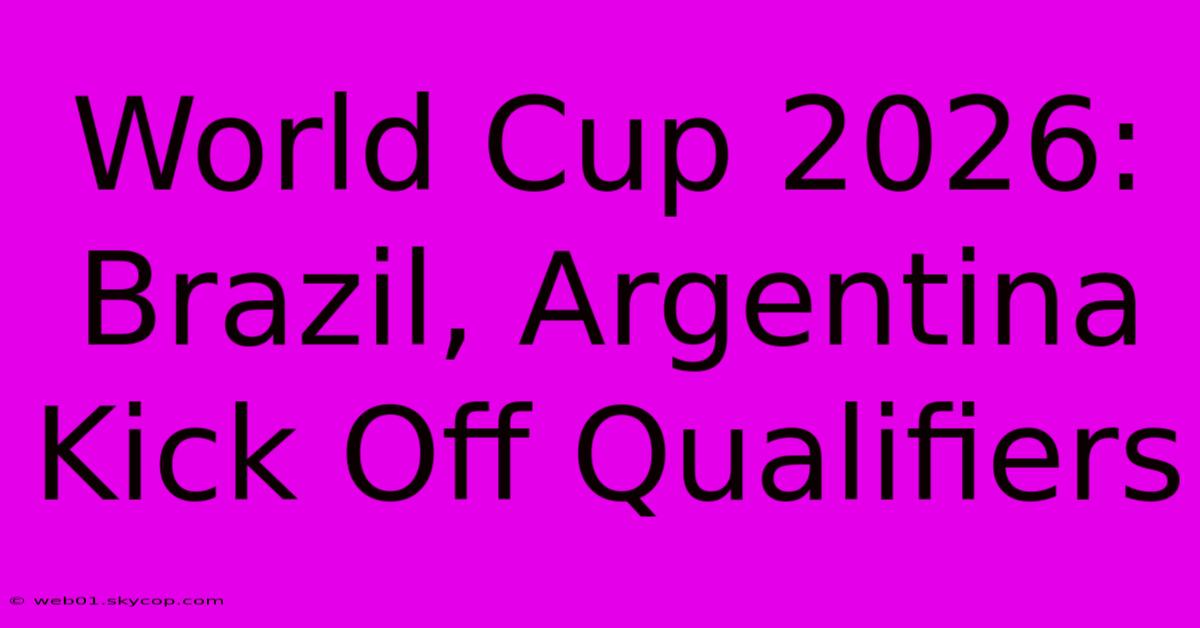 World Cup 2026: Brazil, Argentina Kick Off Qualifiers