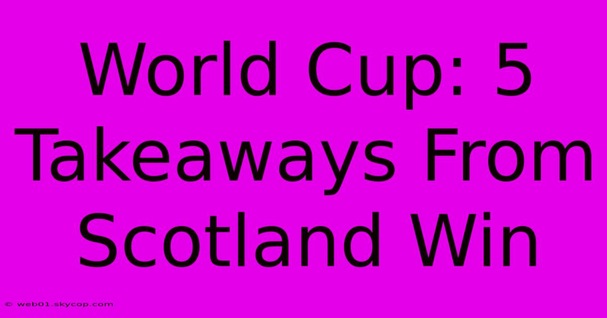 World Cup: 5 Takeaways From Scotland Win 