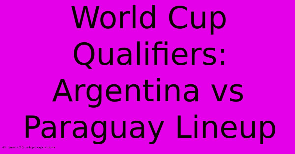 World Cup Qualifiers: Argentina Vs Paraguay Lineup