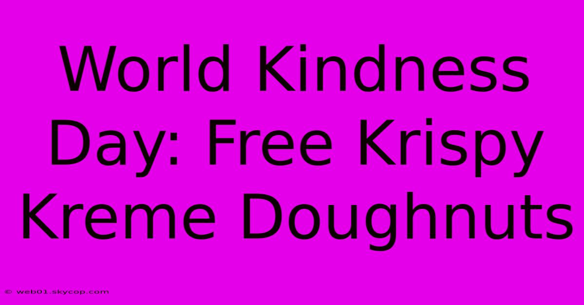 World Kindness Day: Free Krispy Kreme Doughnuts