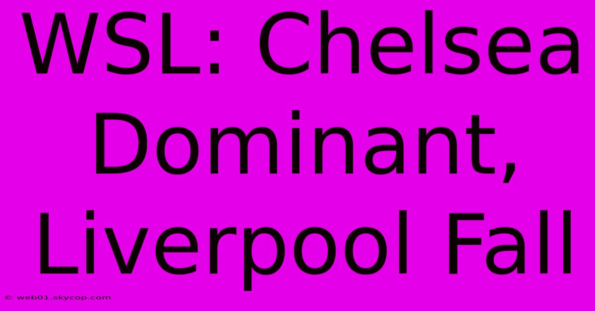 WSL: Chelsea Dominant,  Liverpool Fall