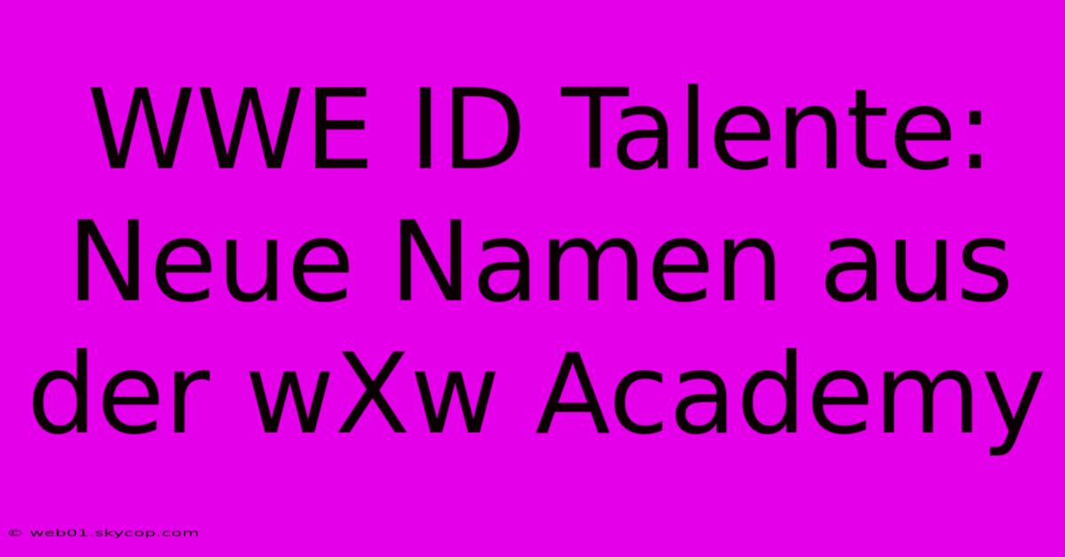 WWE ID Talente: Neue Namen Aus Der WXw Academy