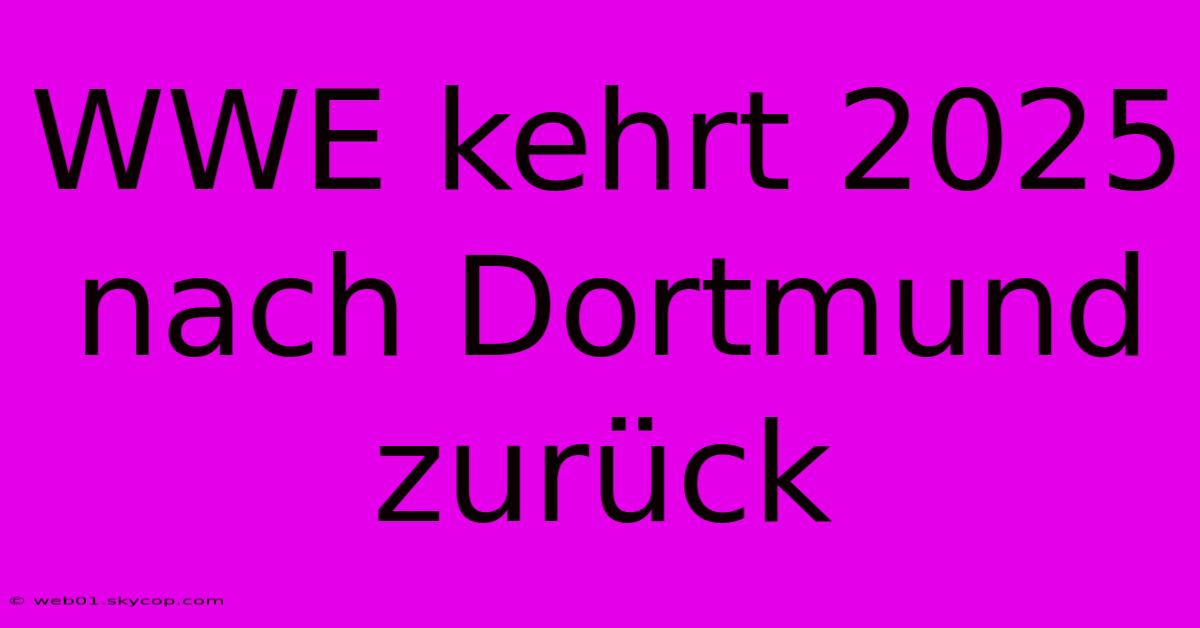 WWE Kehrt 2025 Nach Dortmund Zurück