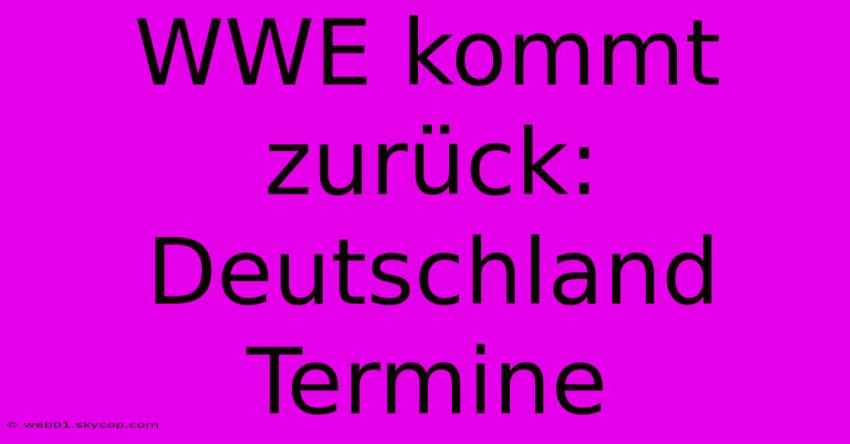 WWE Kommt Zurück: Deutschland Termine 